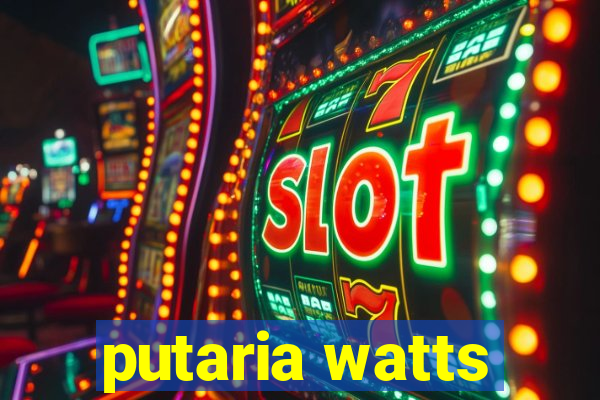 putaria watts